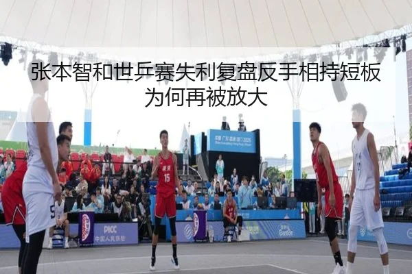 张本智和世乒赛失利复盘反手相持短板为何再被放大